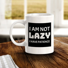 I Am Not Lazy I Have Patience 11oz Plastic or Ceramic Coffee Mug | Funny Home & Office Cups
