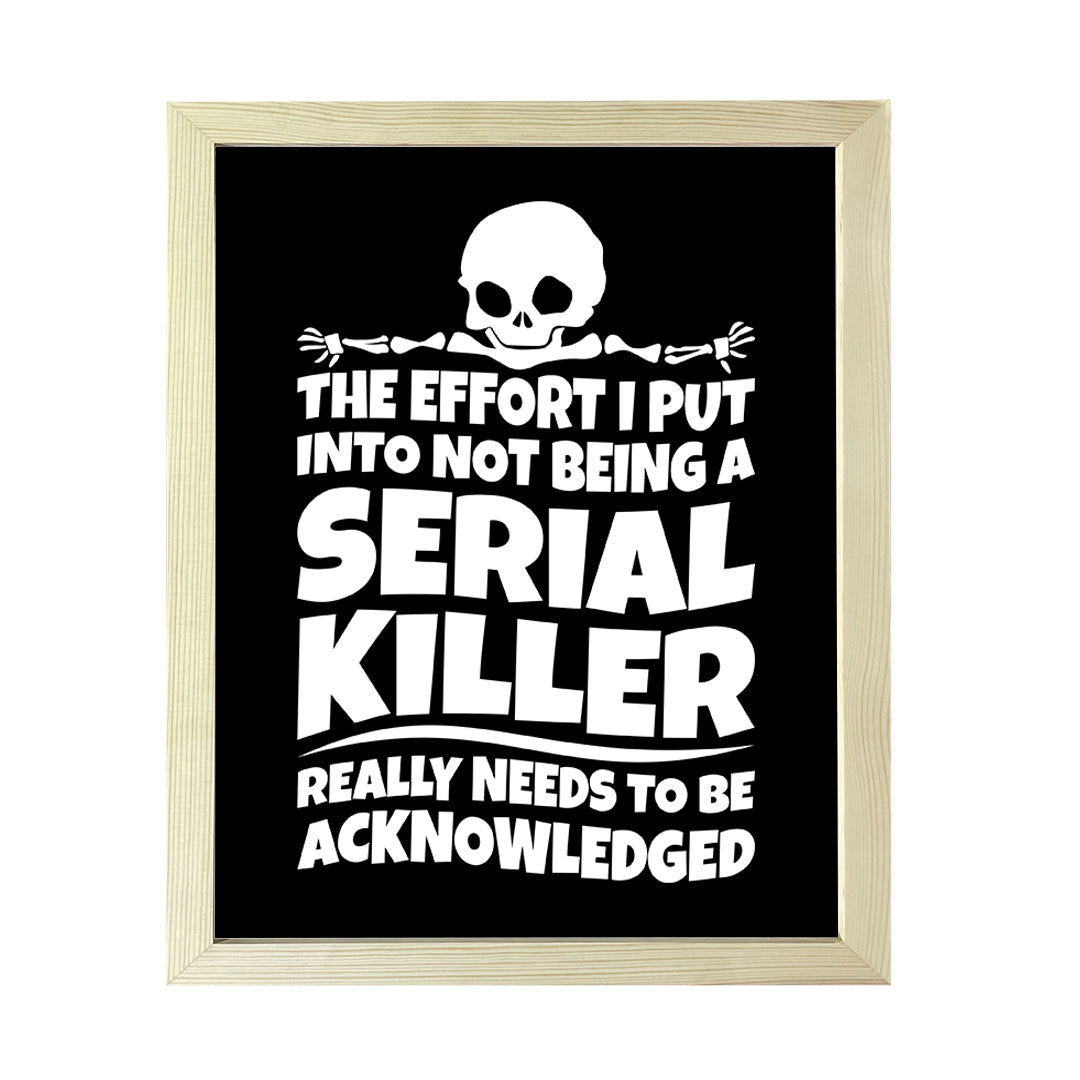Designs ByLITA The Effort I Put Into Not Being A Serial Killer Really Needs To Be Acknowledged, Wall Print Art | Sarcastic Home Decor