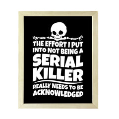 Designs ByLITA The Effort I Put Into Not Being A Serial Killer Really Needs To Be Acknowledged, Wall Print Art | Sarcastic Home Decor