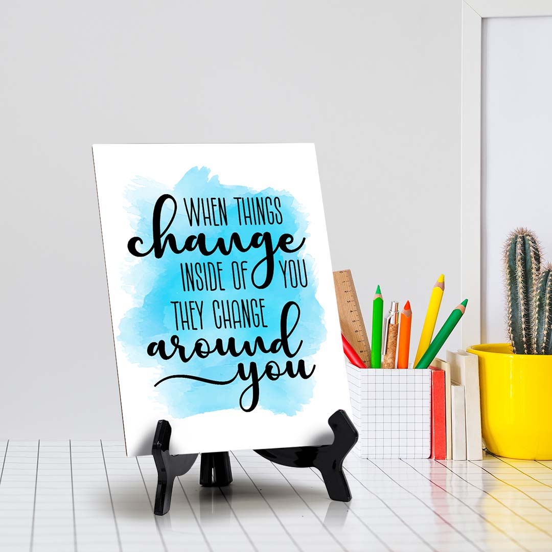 When Things Change Inside of You They Change Around You Table Sign with Acrylic Stand (6x8“) | Positive Affirmation Inspiration Décor