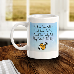 We Know You'd Rather Be At Home, But We Asked Your Family And They Prefer It This Way 11oz Plastic or Ceramic Coffee Mug Easy Installation | Office & Home | Funny Novelty Gifts