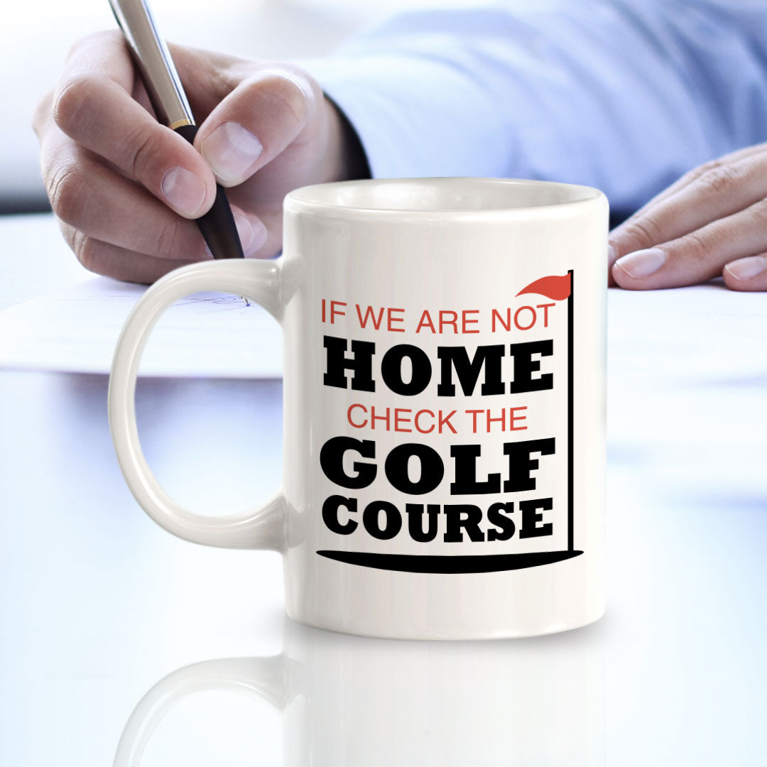Signs ByLITA If We Are Not Home; Check The Golf Course 11oz Plastic/Ceramic Coffee Mug