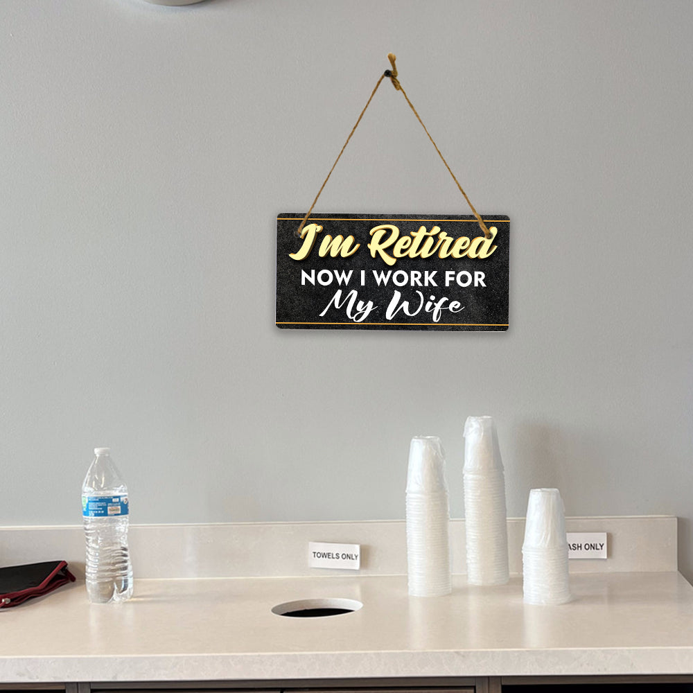 I'm Retired Now I Work For My Wife 5x10 Hanging Plus Wall or Door Sign | Funny Home Decor