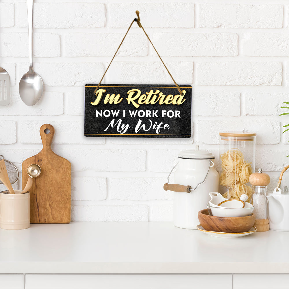I'm Retired Now I Work For My Wife 5x10 Hanging Plus Wall or Door Sign | Funny Home Decor