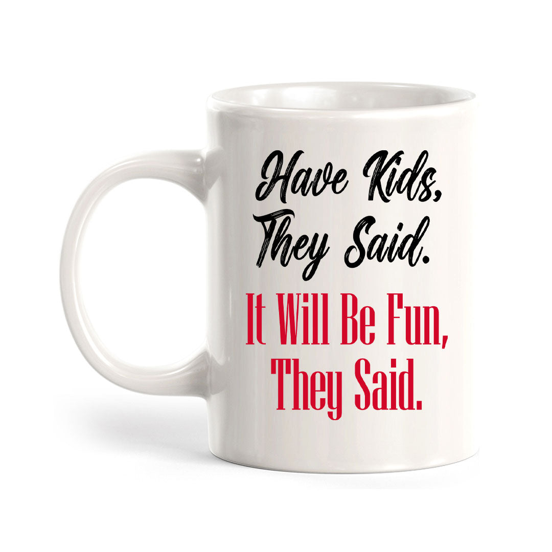 Have Kids, They Said. It Will Be Fun, They Said. 11oz Plastic or Ceramic Mug | Funny Love Cups