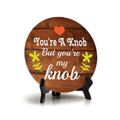 You're A Knob But You're My Knob Circle Table Sign with Acrylic Stand (5x5") | Funny Home Decor
