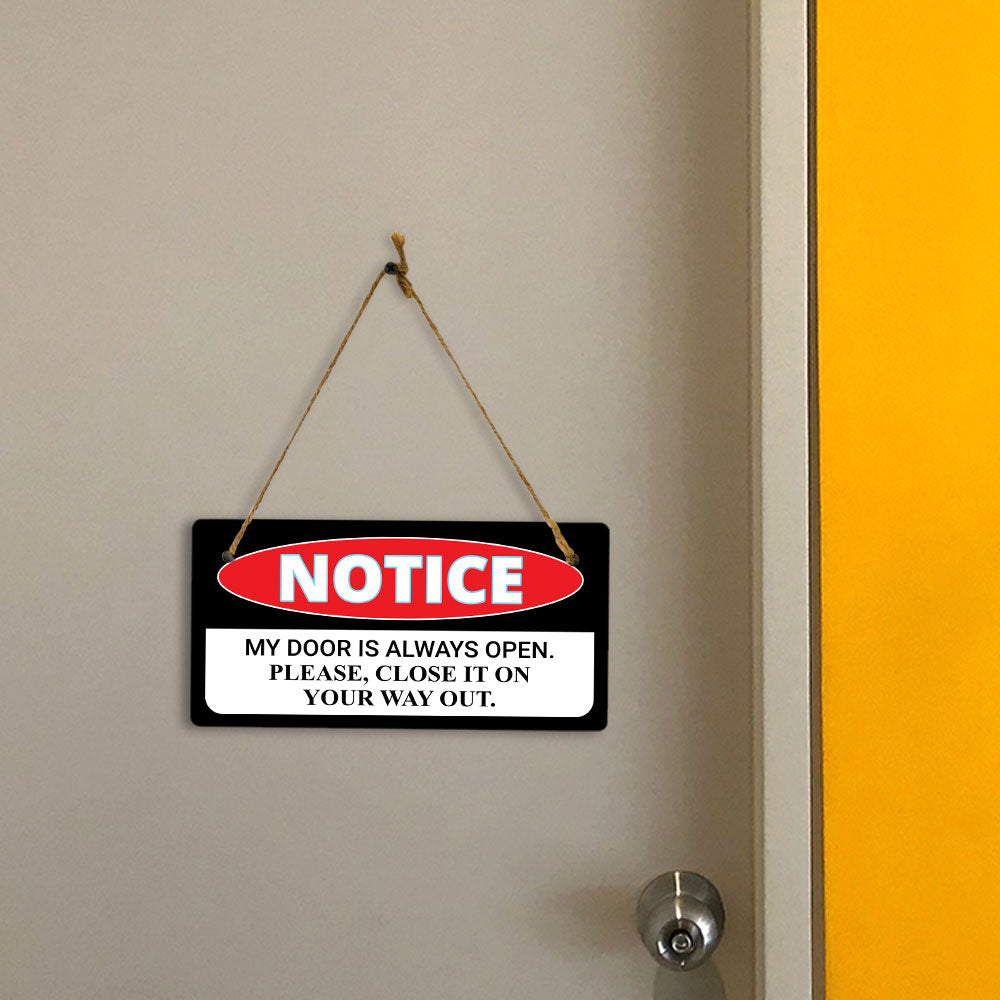 Notice My Door Is Always Open. Please, Close It On Your Way Out. 5x10 Hanging Plus Wall or Door Sign | Funny Home Décor
