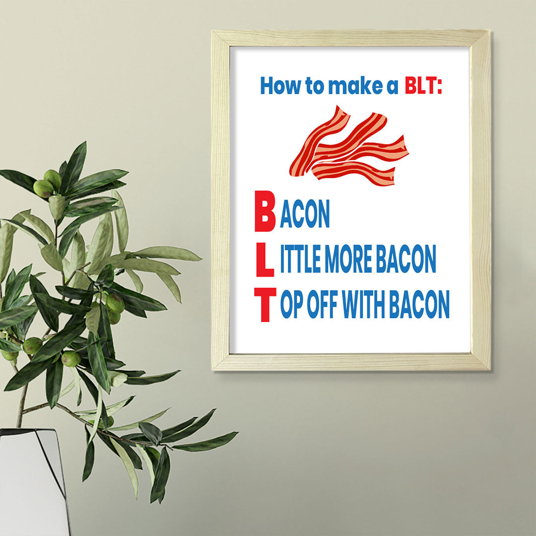 Designs ByLITA How To Make A BLT: Bacon Little More Bacon Top Off With Bacon, Framed Wall Art Print | Funny Home Decor