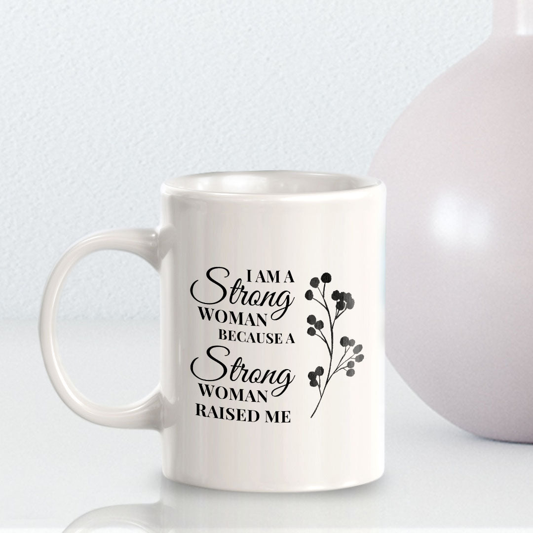 I Am A Strong Woman Because A Strong Woman Raised Me 11oz Plastic or Ceramic Coffee Mug | Homely Women's Cups