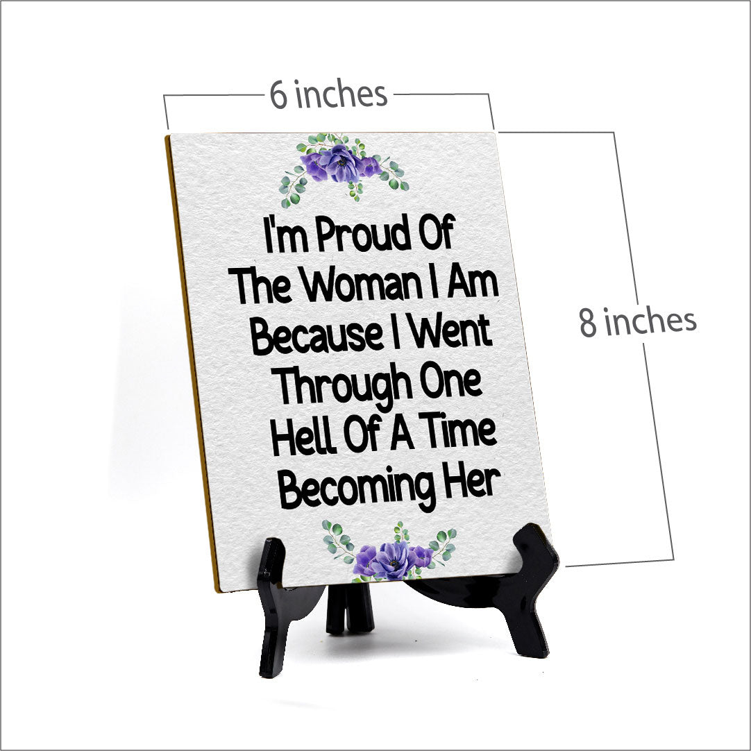 I'm Proud Of The Woman I Am Because I Went Through One Hell Of A Time Becoming Her (6x8") Table Sign With Acrylic Stand | Women's Home Decor
