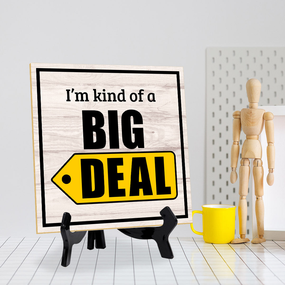I'm Kind Of A Big Deal 5"x 5" Square Table Sign With Acrylic Easel | Home & Office Decor