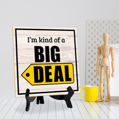 I'm Kind Of A Big Deal 5"x 5" Square Table Sign With Acrylic Easel | Home & Office Decor