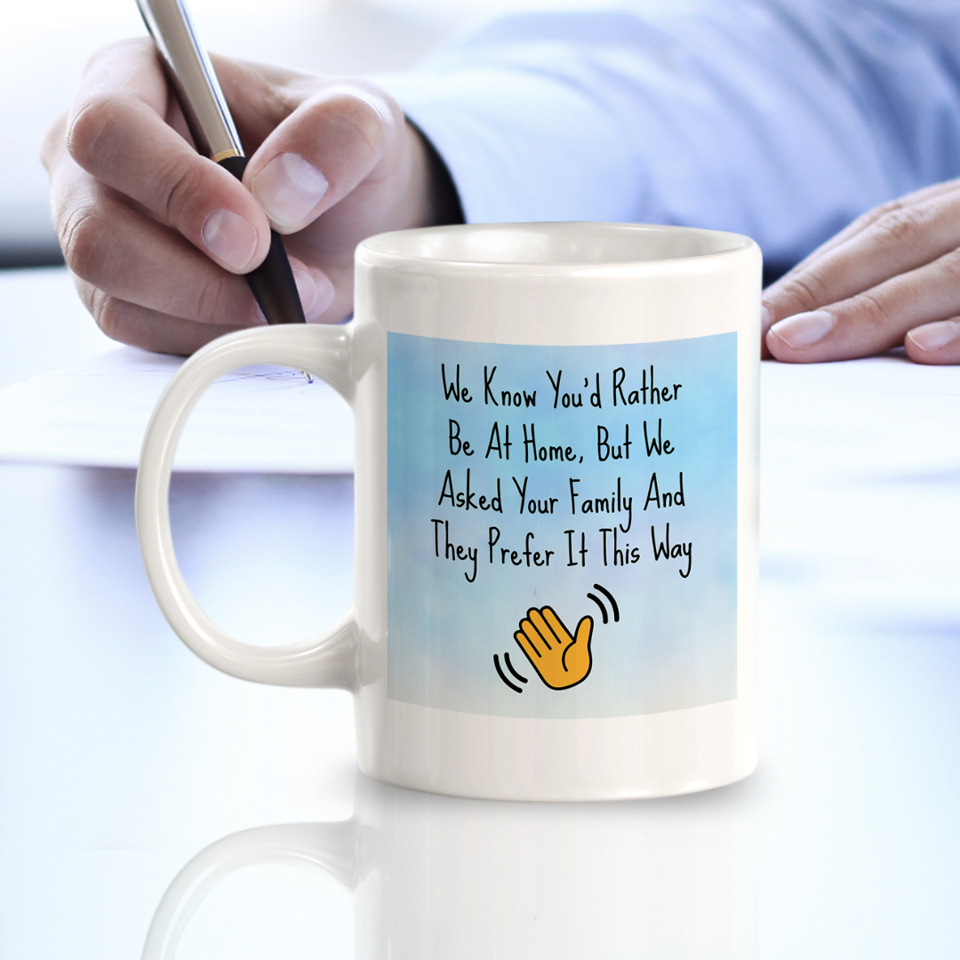 We Know You'd Rather Be At Home, But We Asked Your Family And They Prefer It This Way 11oz Plastic or Ceramic Coffee Mug Easy Installation | Office & Home | Funny Novelty Gifts