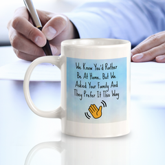 We Know You'd Rather Be At Home, But We Asked Your Family And They Prefer It This Way 11oz Plastic or Ceramic Coffee Mug Easy Installation | Office & Home | Funny Novelty Gifts