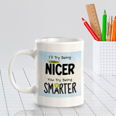 I'll Try Being Nicer You Try Being Smarter 11oz Plastic or Ceramic Coffee Mug Easy Installation | Office & Home | Funny Novelty Gifts