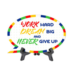 Work Hard Dream Big & Never Give Up Speech Bubble Table Sign With Acrylic Stand (6” x 4”) | Elementary School Decoration