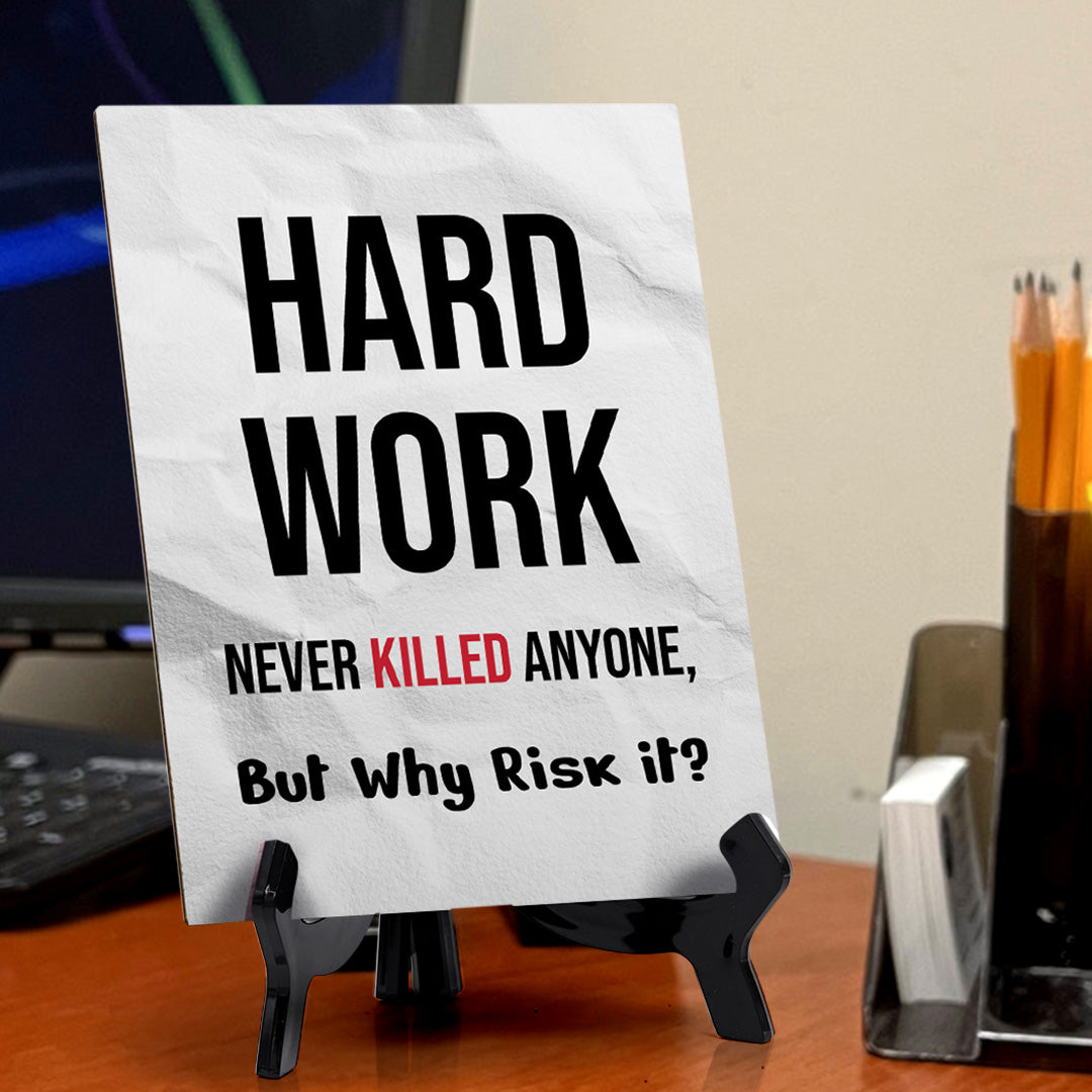 Hard Work Never Killed Anyone, But Why Risk it? Table Sign with Acrylic Stand (6x8“) | Funny Office Motivational Decor