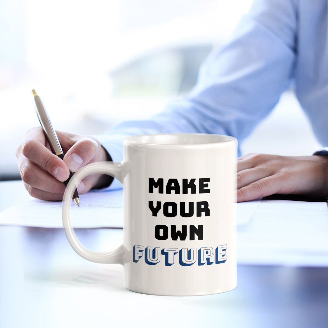 Make Your Own Future 11oz Plastic or Ceramic Coffee Mug | Positive Affirmations and Motivation | Office and Home