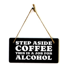 Step Aside Coffee This Is A Job For Alcohol 5" x 10" Hanging Wall or Door Sign | Funny Coffee Home & Office Decor