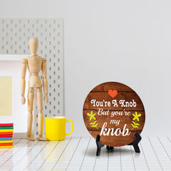 You're A Knob But You're My Knob Circle Table Sign with Acrylic Stand (5x5") | Funny Home Decor