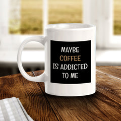 Maybe Coffee Is Addicted To Me 11oz Plastic or Ceramic Coffee Mug | Funny Home & Office Cups