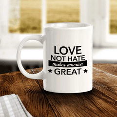 Love Not Hate Makes America Great 11oz Plastic or Ceramic Coffee Mug | Funny US Politics