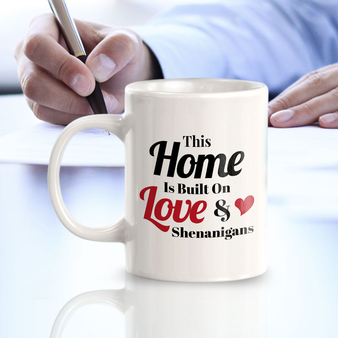 This Home Is Built On Love & Shenanigans 11oz Plastic or Ceramic Mug