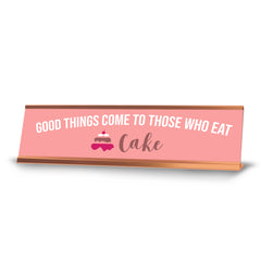 Good Things Come To Those Who Eat Cake, Pink Gold Frame, Desk Sign (2x8")