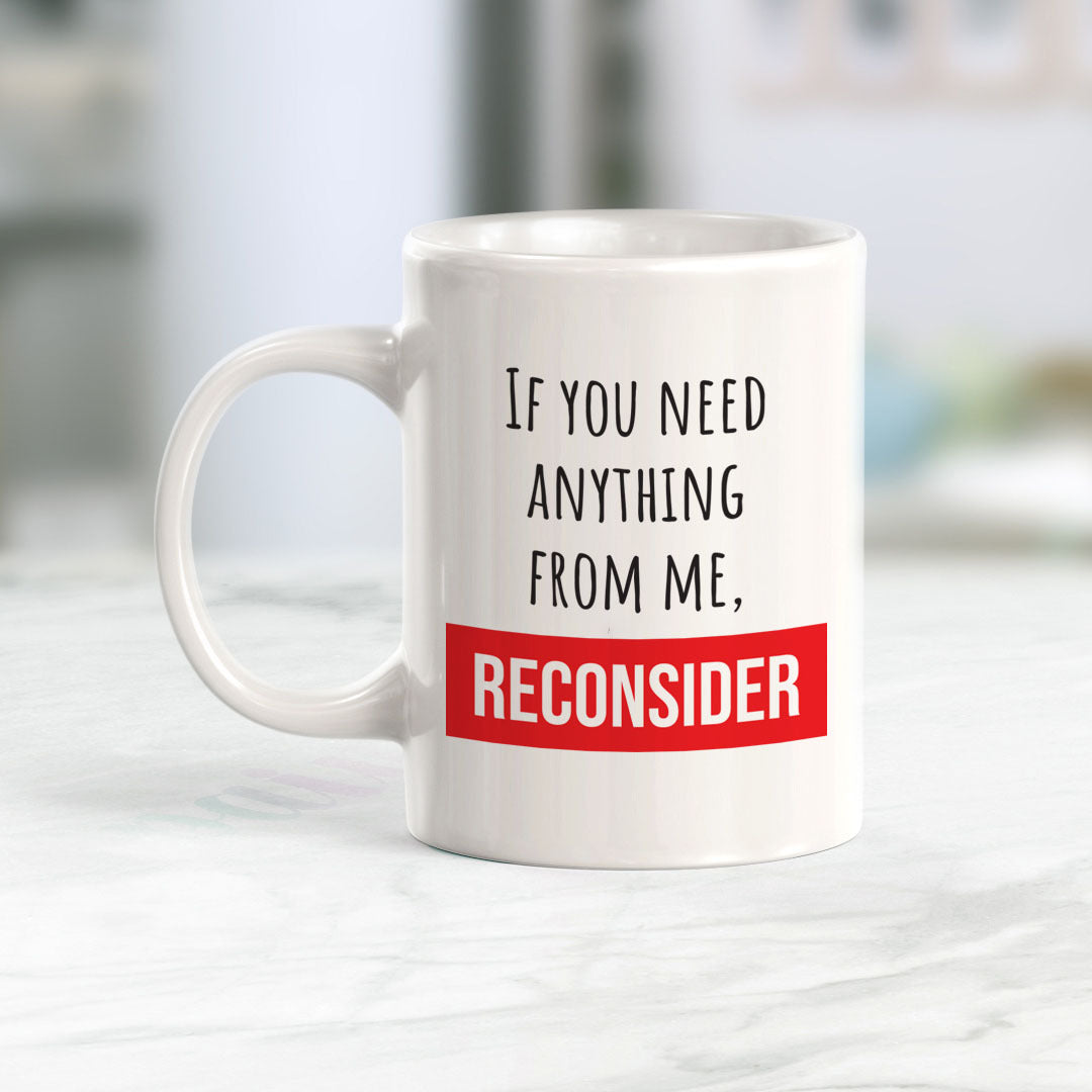 If You Need Anything From Me, Reconsider Coffee Mug