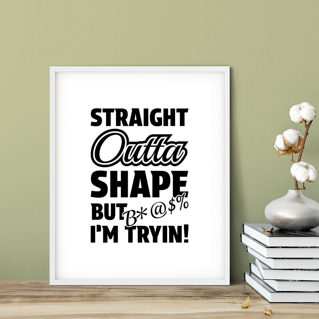 Designs ByLITA Straight Outta Shape But B*@$% I'm Tryin!", Wall Print Art | Home Decor
