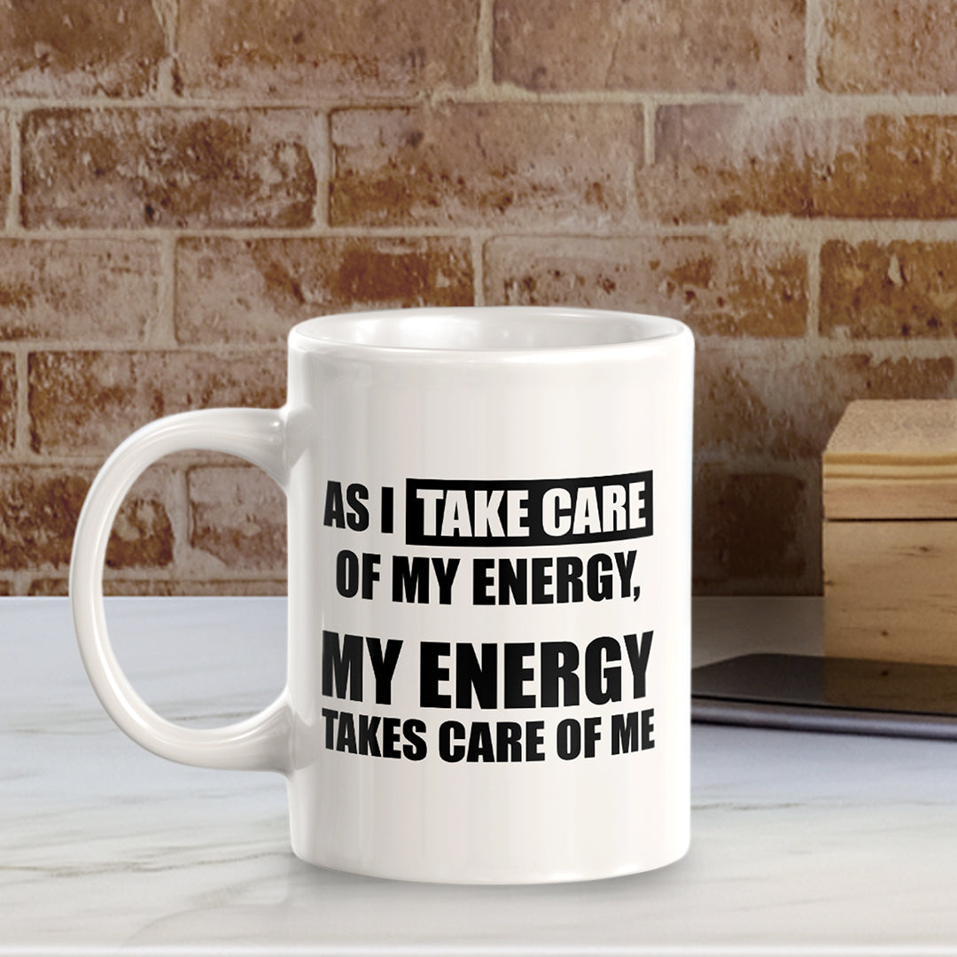 As I Take Care Of My Energy, My Energy Takes Care Of Me 11oz Plastic or Ceramic Coffee Mug | Motivational Phrases