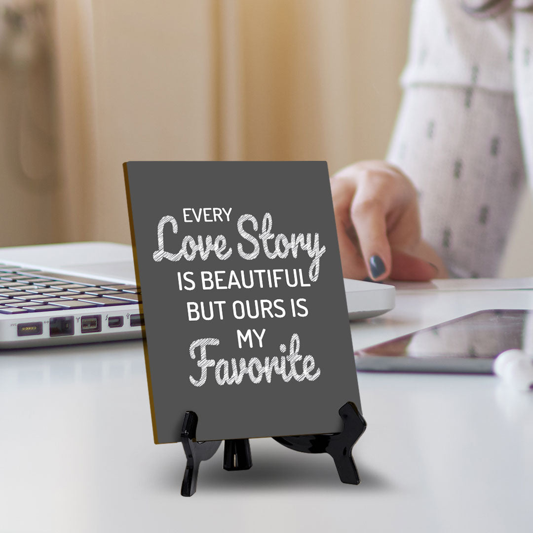 Every Love Story Is Beautiful But Ours Is My Favorite (6x8") Table Sign With Acrylic Stand | Funny Cute Home Decor