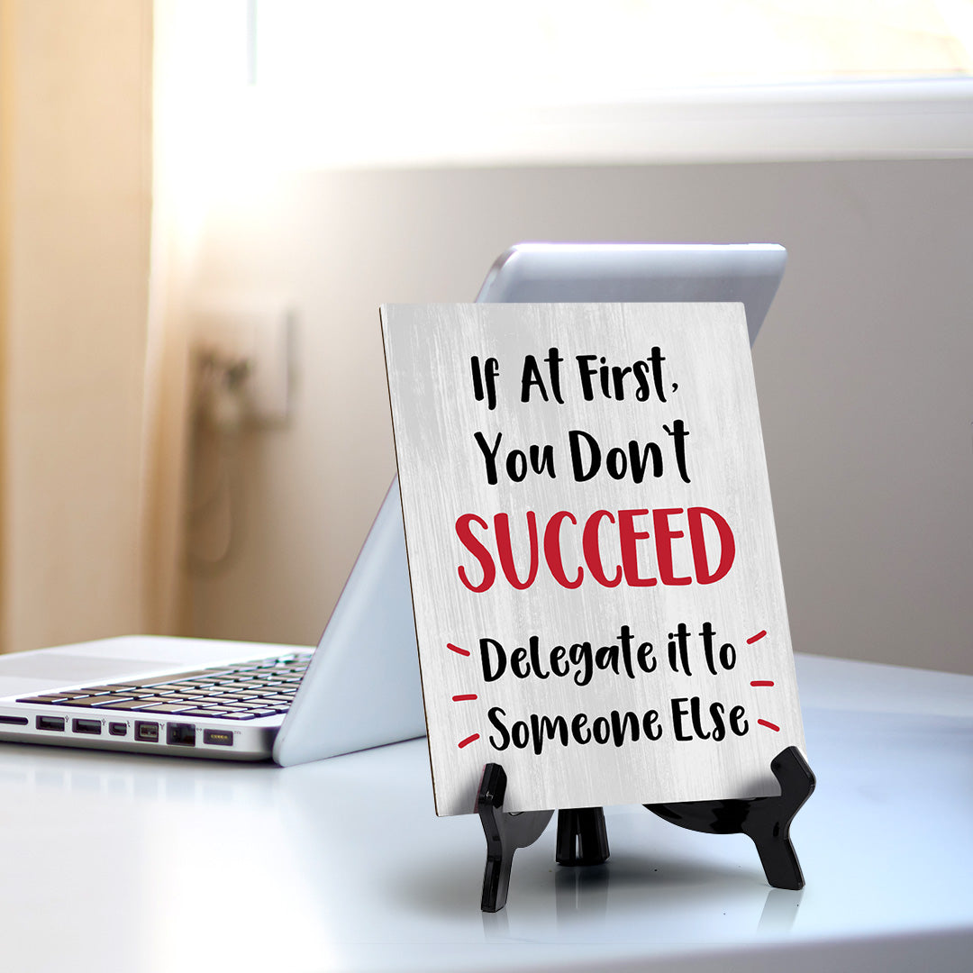 If At First, You Don't Succeed, Delegate it to Someone Else Table Sign with Acrylic Stand (6x8“) | Funny Office Motivational Decor