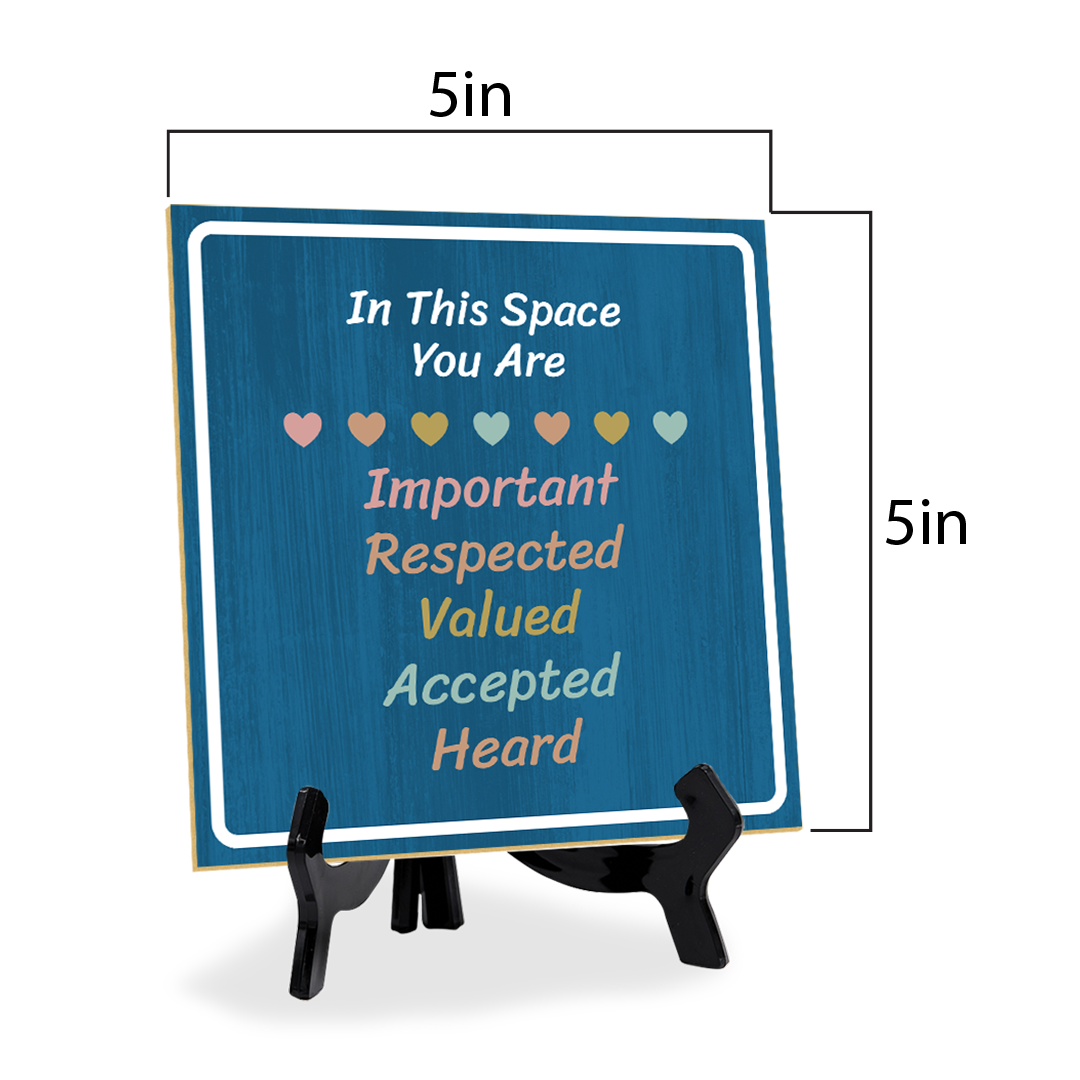 In This Space You Are Important Respected Valued Accepted Heard 5"x 5" Square Table Sign With Acrylic Easel | Motivational Home Decor