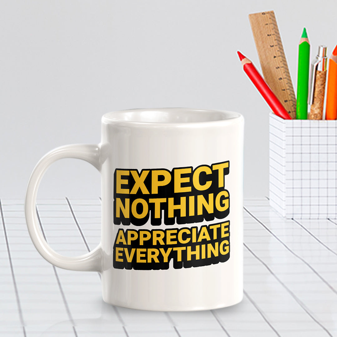 Expect Nothing Appreciate Everything 11oz Plastic or Ceramic Mug | Motivational Phrases