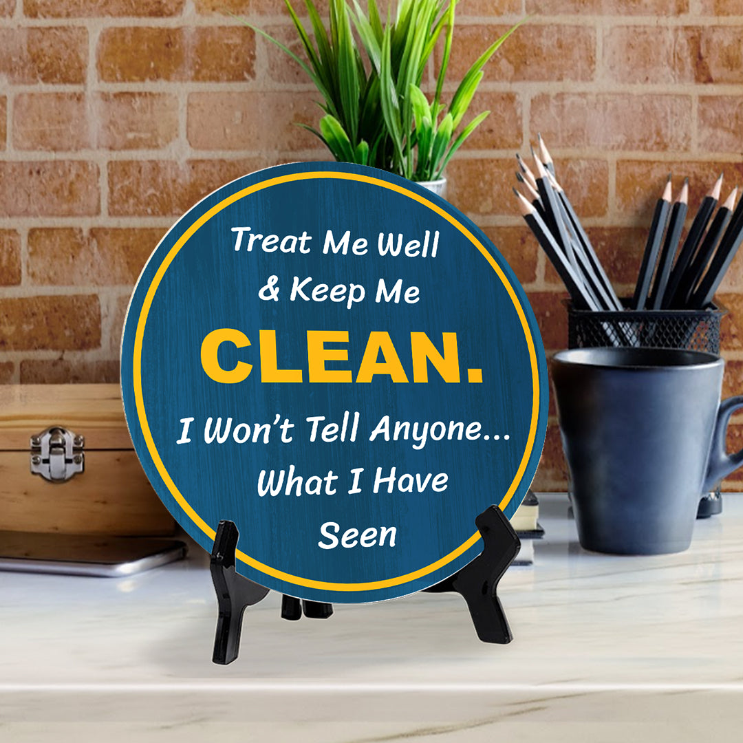 Treat Me Well & Keep Me Clean. I Won't Tell Anyone... What I Have Seen (5 x 5“) Circle Table Sign with Acrylic Stand | Funny Home Decor