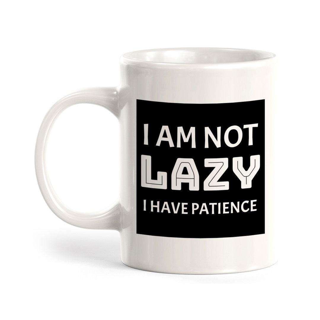 I Am Not Lazy I Have Patience 11oz Plastic or Ceramic Coffee Mug | Funny Home & Office Cups