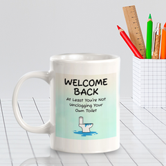 Welcome Back At Least You're Not Unclogging Your Own Toilet 11oz Plastic/Ceramic Coffee Mug Easy Installation | Office & Home | Funny Novelty Gifts