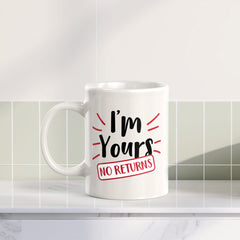 I'm Yours No Returns 11oz Plastic or Ceramic Mug | Cute and Funny Romantic Novelty Mugs