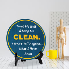 Treat Me Well & Keep Me Clean. I Won't Tell Anyone... What I Have Seen (5 x 5“) Circle Table Sign with Acrylic Stand | Funny Home Decor