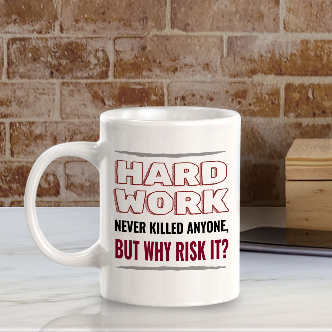 Hard Work Never Killed Anyone, But Why Risk it? 11oz Plastic or Ceramic Mug | Funny Novelty Cup