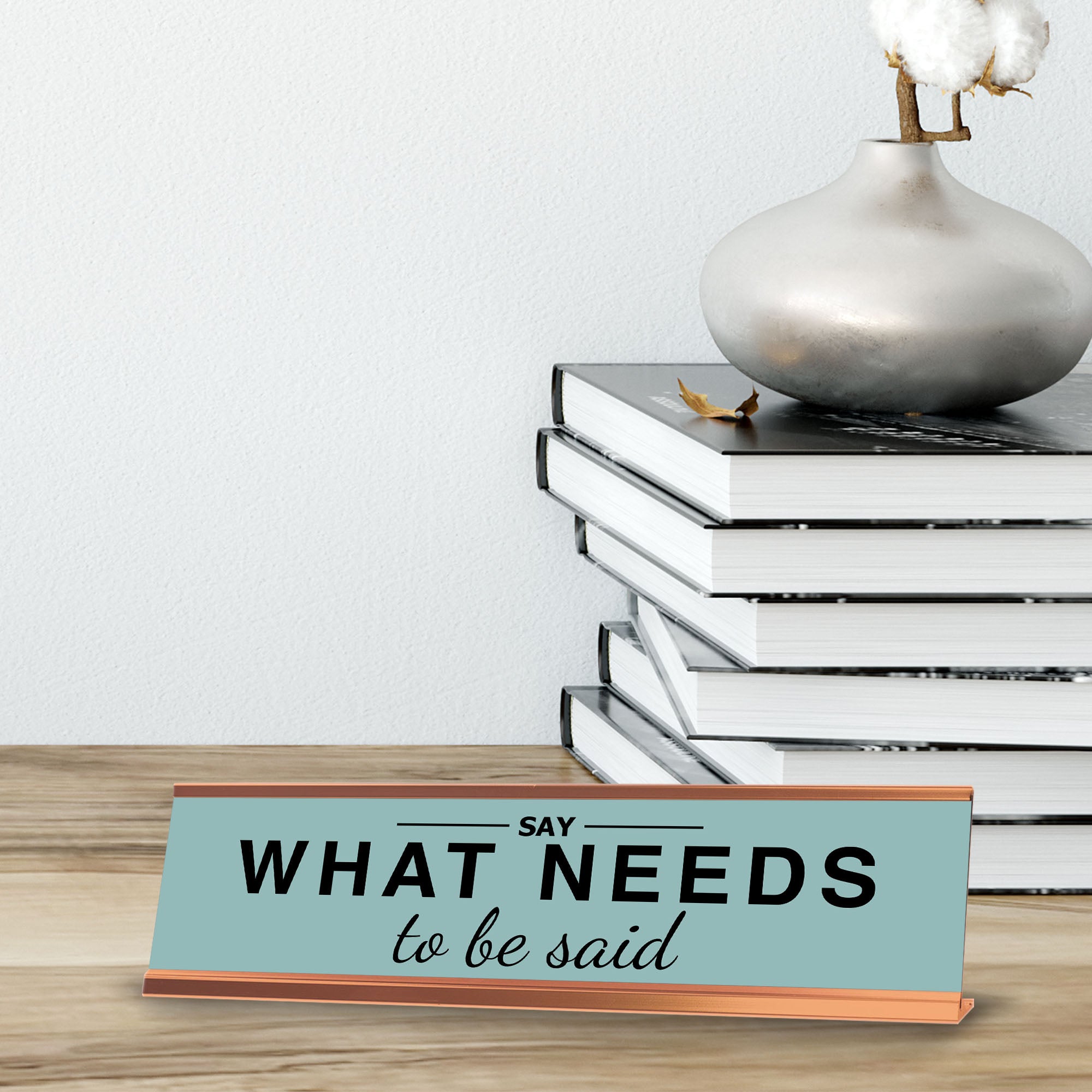 Say What Needs To Be Said, Gold Frame, Desk Sign (2x8")