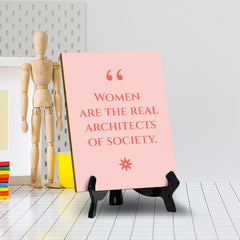 Women Are The Real Architects Of Society (6x8") Table Sign With Acrylic Stand | Funny Cute Home Decor