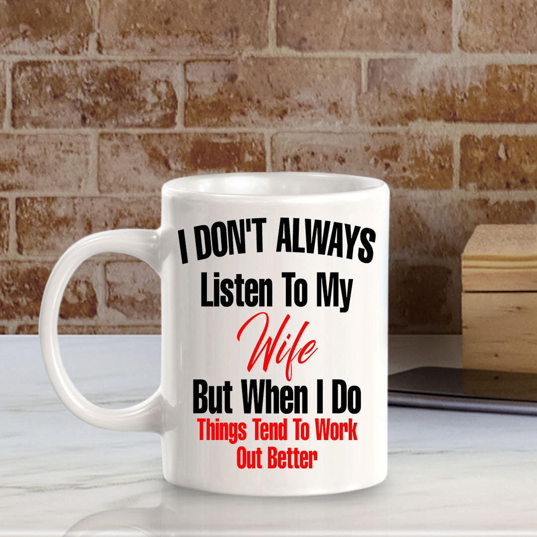 I Don't Always Listen To My Wife But When I Do Things Tend To Work Out Better 11oz Plastic or Ceramic Coffee Mug | Funny Love Cups