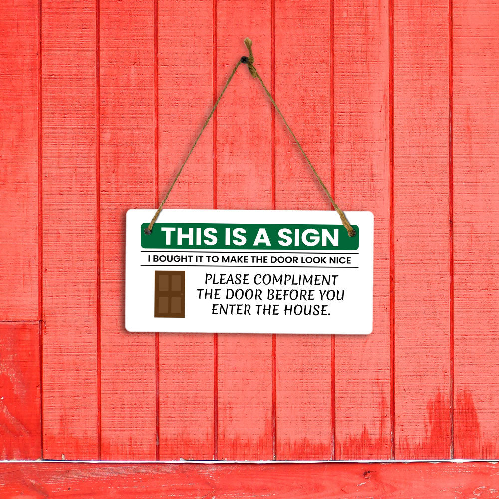 This Is A Sign I Bought It To Make The Door Look Nice Please Compliment The Door Before You Enter The House. 5x10 Hanging Plus Wall or Door Sign | Funny Home Decor