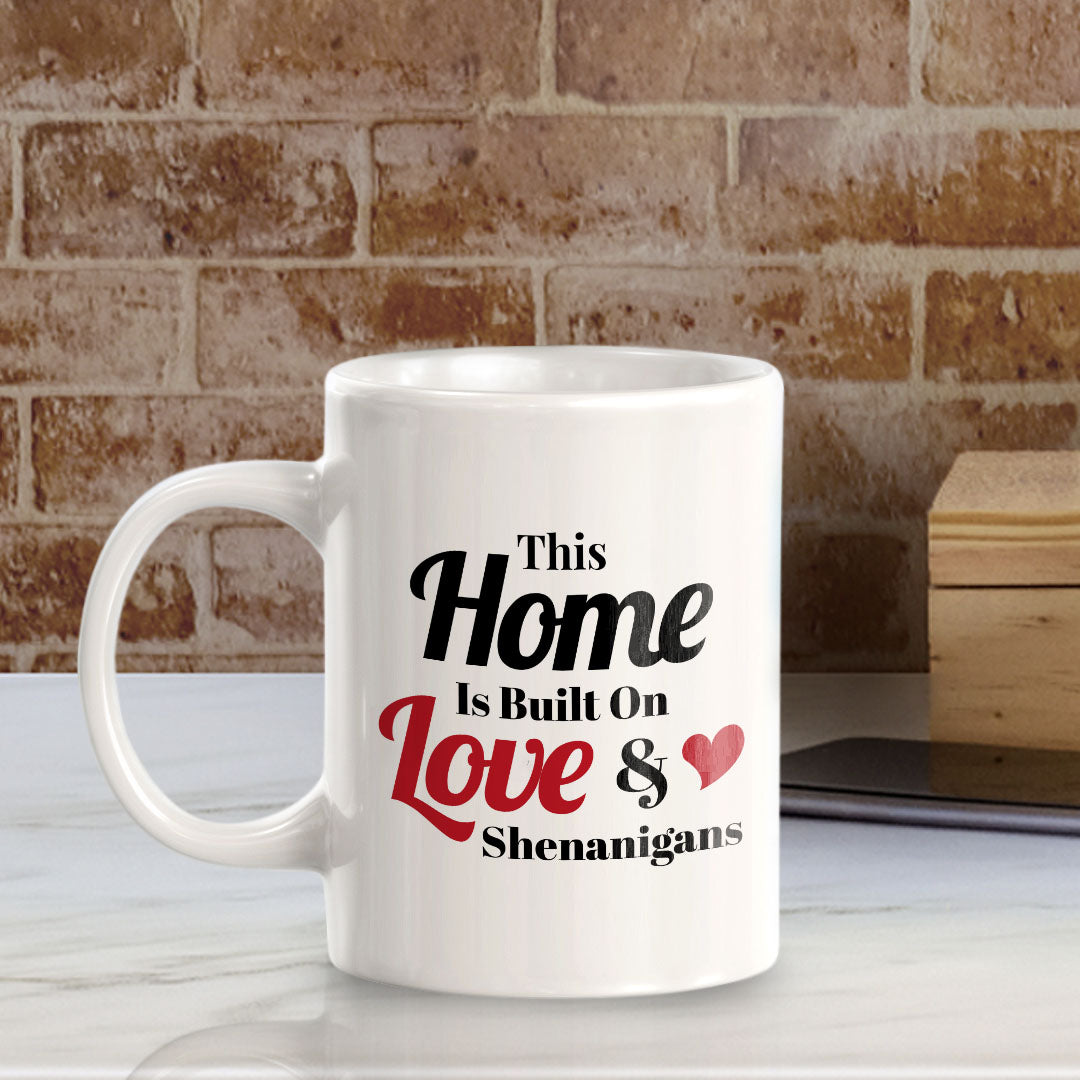 This Home Is Built On Love & Shenanigans 11oz Plastic or Ceramic Mug