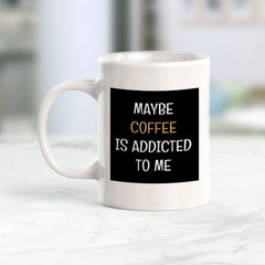 Maybe Coffee Is Addicted To Me 11oz Plastic or Ceramic Coffee Mug | Funny Home & Office Cups