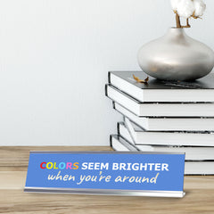 Signs ByLITA Colors Seem Brighter When You’re Around, Silver Frame Desk Sign (2x8")
