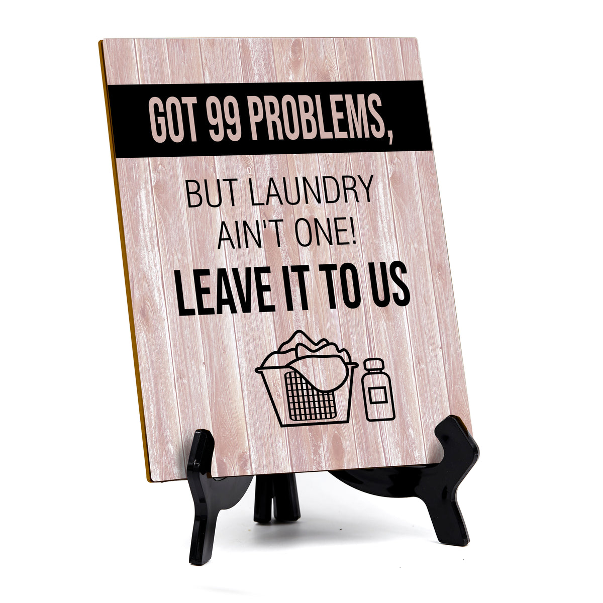 Signs ByLITA Got 99 problems, but laundry ain't one! Leave it to us Table Sign with Acrylic Stand (6x8“)