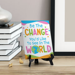 Be The Change You'd Like To See In The World Table Sign with Acrylic Stand (6x8“) | Elementary School Decoration